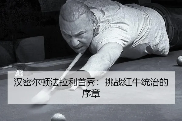 汉密尔顿法拉利首秀：挑战红牛统治的序章