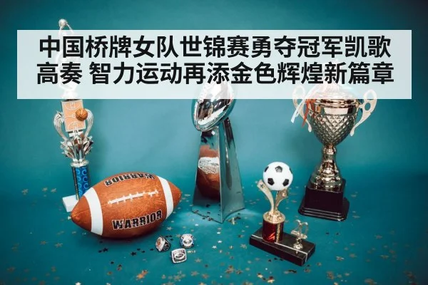 中国桥牌女队世锦赛勇夺冠军凯歌高奏 智力运动再添金色辉煌新篇章